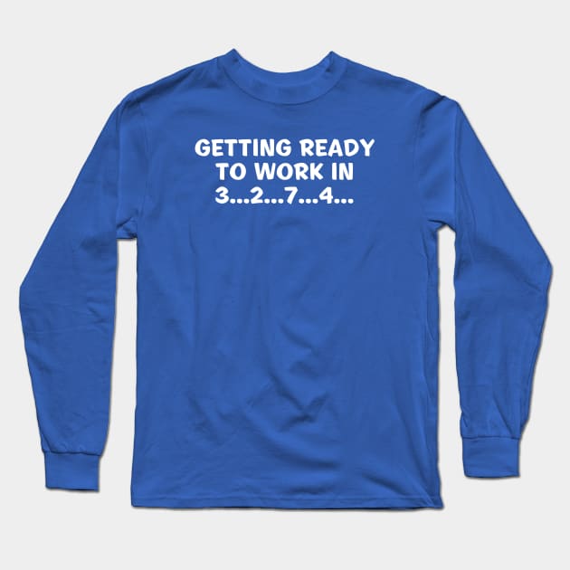 Getting Ready For Work Long Sleeve T-Shirt by Tired and Bored